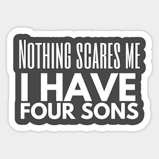 Nothing Scares Me, I Have Four Sons Sticker